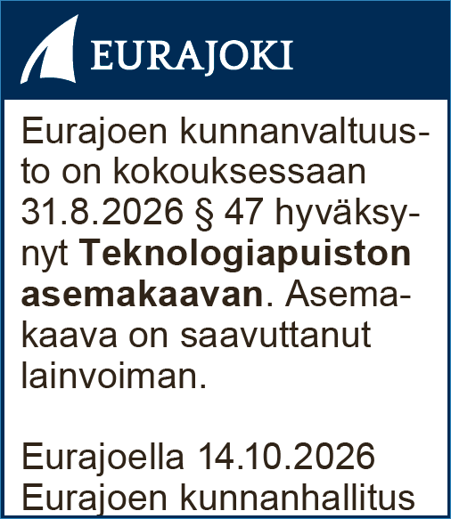 Eurajoen kunnanvaltuusto on kokouksessaan 31.8.2026 § 47 hyväksynyt Teknologiapuiston asemakaavan. Asemakaava on saavuttanut lainvoiman. Eurajoella 14.10.2026 Eurajoen kunnanhallitus
